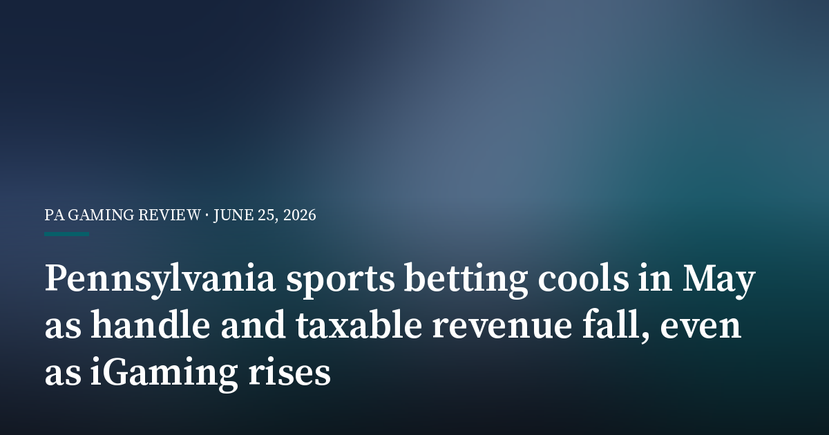 Pennsylvania Sports Betting Cools in May as Handle and Taxable Revenue Fall, Even as iGaming Rises