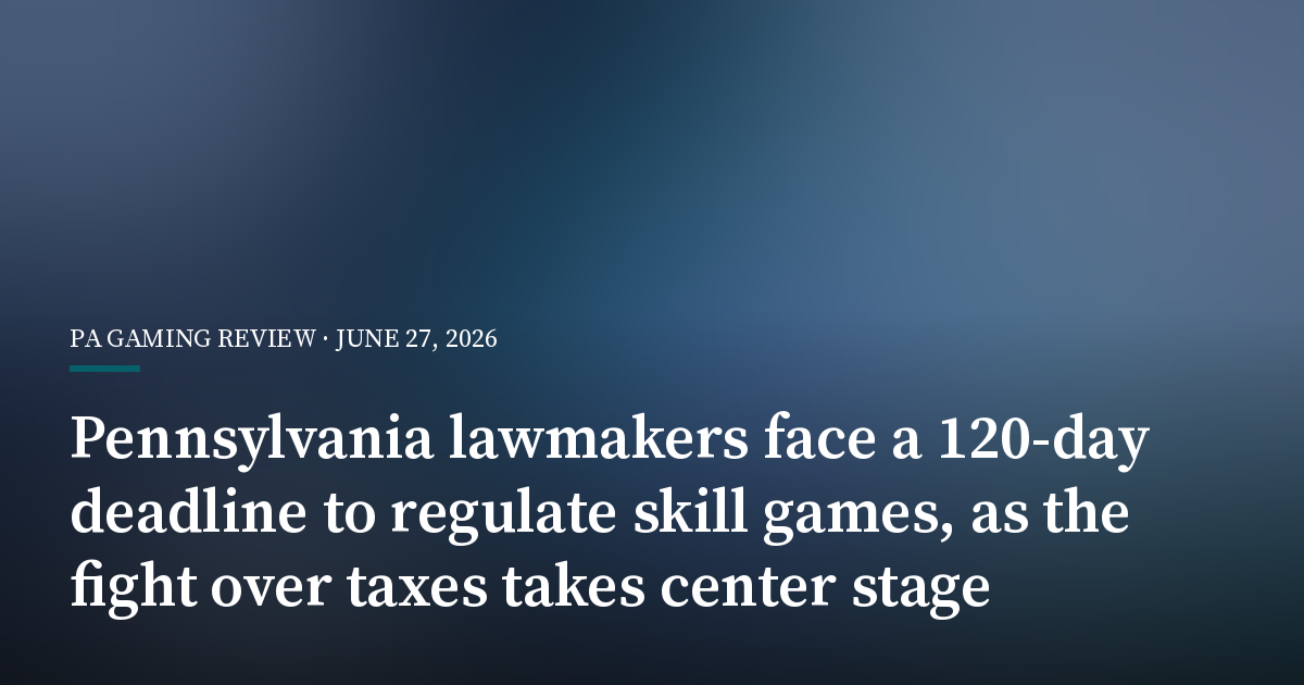 Pennsylvania Lawmakers Face a 120-Day Deadline to Regulate Skill Games, as the Fight Over Taxes Takes Center Stage