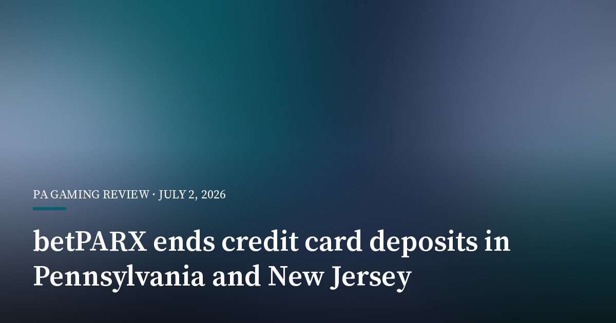 betPARX Ends Credit Card Deposits in Pennsylvania and New Jersey