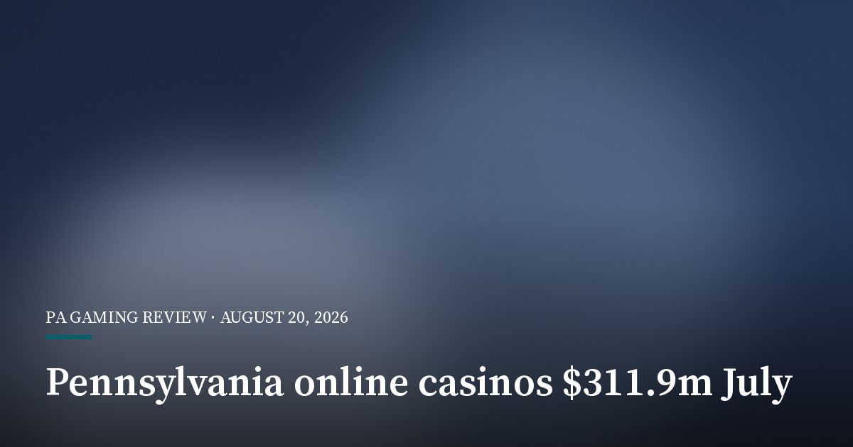 Pennsylvania Online Casinos Open Fiscal Year With $311.9 Million in July